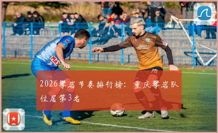 2026攀岩节奏排行榜：重庆攀岩队位居第3名