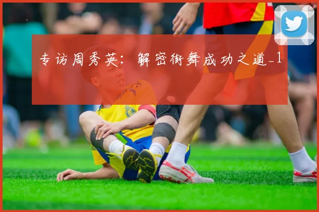 专访周秀英：解密街舞成功之道_1